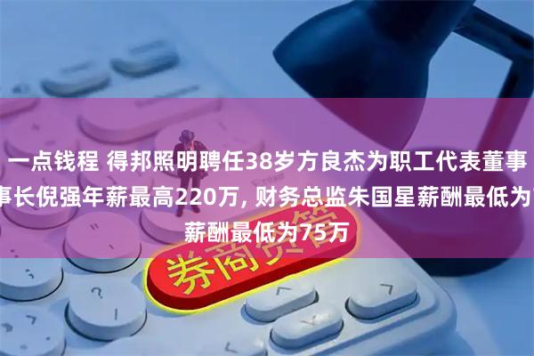 一点钱程 得邦照明聘任38岁方良杰为职工代表董事, 董事长倪强年薪最高220万, 财务总监朱国星薪酬最低为75万