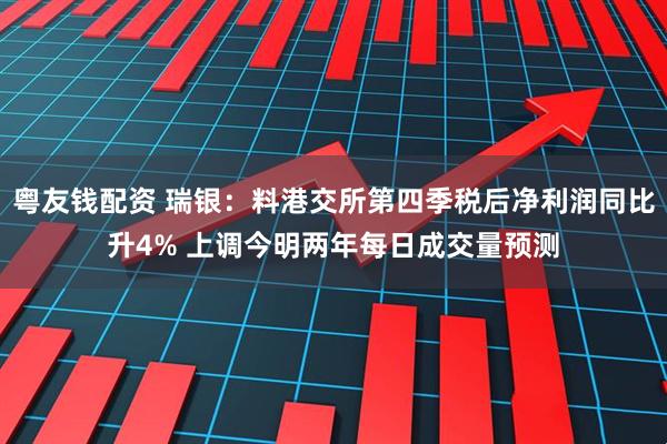 粤友钱配资 瑞银：料港交所第四季税后净利润同比升4% 上调今明两年每日成交量预测